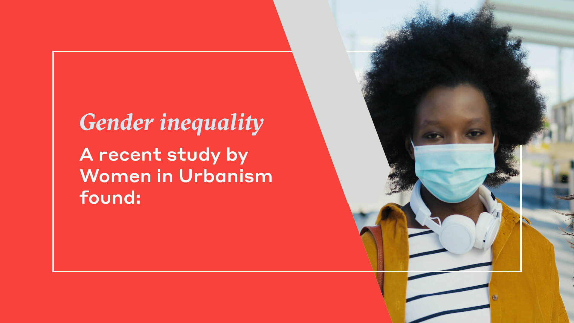 Gender inequality A recent study by  Women in Urbanism  found:  